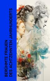 Berühmte Frauen des achtzehnten Jahrhunderts - Biographien von Maria Theresia, Katharina die Große, Königin Luise, Frau von Krüdener, Fürstin Amélie Galitzin