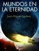Juan Miguel Aguilera: Mundos en la Eternidad 