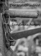 Klaus Kuhn: Der Waldfriedhof der Landmaschinen 
