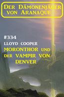 Lloyd Cooper: ​Moronthor und der Vampir von Denver: Der Dämonenjäger von Aranaque 334 