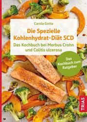 Die Spezielle Kohlenhydrat-Diät SCD - Das Kochbuch bei Morbus Crohn und Colitis ulcerosa. Das Kochbuch zum Ratgeber.