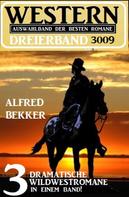 Alfred Bekker: Western Dreierband 3009 - 3 dramatische Wildwestromane in einem Band! 