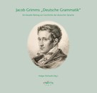 Holger Ehrhardt: Jacob Grimms "Deutsche Grammatik" 