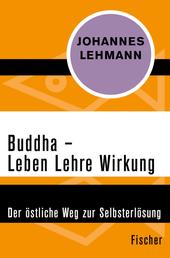 Buddha – Leben, Lehre, Wirkung - Der östliche Weg zur Selbsterlösung