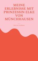 Paul von Leiselheim: Meine Erlebnisse mit Prinzessin Elke von Münchhausen 