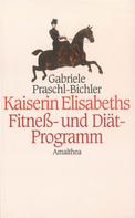 Gabriele Praschl-Bichler: Kaiserin Elisabeths Fitness- und Diät-Programm ★★★★