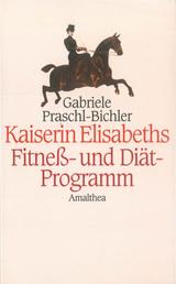 Kaiserin Elisabeths Fitness- und Diät-Programm - Sport und Diäten einer Pionierin des 19. Jahrhunderts