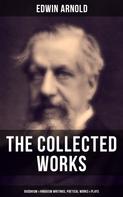 Edwin Arnold: The Collected Works of Edwin Arnold: Buddhism & Hinduism Writings, Poetical Works & Plays 