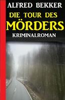 Alfred Bekker: Die Tour des Mörders: Kriminalroman 