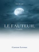 Gaston Leroux: Le Fauteuil Hanté 