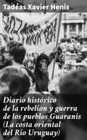 Tadéas Xavier Henis: Diario histórico de la rebelion y guerra de los pueblos Guaranis (La costa oriental del Rio Uruguay) 