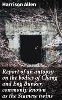 Harrison Allen: Report of an autopsy on the bodies of Chang and Eng Bunker, commonly known as the Siamese twins 