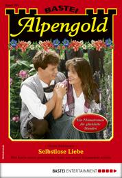 Alpengold 291 - Heimatroman - Selbstlose Liebe