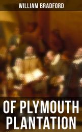 Of Plymouth Plantation - The Hard Journey of Mayflower Settlers: From the Establishment of the Colony Down to the Year 1647
