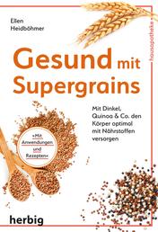 Gesund mit Supergrains - Mit Dinkel, Quinoa und Co. den Körper optimal mit Nährstoffen und Vitaminen versorgen