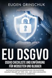 EU-DSGVO kompakt - DSGVO Checkliste und Einführung für Webseiten und Blogger. Datenschutzgrundverordnung für Einsteiger. Kompakt erklärt mit Tipps. Inkl. ADV und Checklisten für DSGVO im Marketing