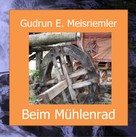 Gudrun Elisabeth Meisriemler: Beim Mühlenrad 