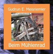 Beim Mühlenrad - Neue sagenhafte Geschichten aus dem Mühlendorf in Gschnitz/Tirol