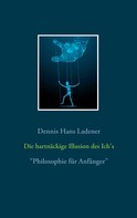 Dennis Hans Ladener: Die hartnäckige Illusion des Ich's 