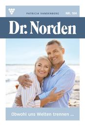 Obwohl uns Welten trennen … - Dr. Norden 104 – Arztroman