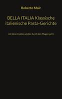 Roberto Mair: BELLA ITALIA Klassische italienische Pasta-Gerichte 