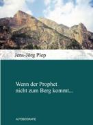 Jens-Jörg Plep: Wenn der Prophet nicht zum Berg kommt... 