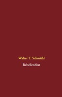 Walter T. Schmühl: Rebellenblut 