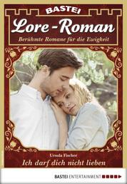 Lore-Roman 22 - Liebesroman - Ich darf dich nicht lieben