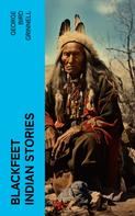 George Bird Grinnell: Blackfeet Indian Stories 