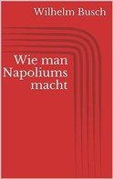 Wilhelm Busch: Wie man Napoliums macht 