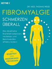 Fibromyalgie – Schmerzen überall - Die rätselhafte Krankheit erkennen, verstehen und Beschwerden effektiv lindern - Mit Selbsttest und Ernährungsprogramm