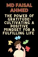 Md Faisal Ahmed: The Power of Gratitude: Cultivating a Positive Mindset for a Fulfilling Life 