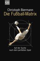 Christoph Biermann: Die Fußball-Matrix ★★★★