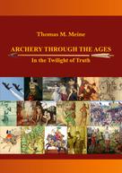Thomas M. Meine: Archery Through the Ages - In the Twilight of Truth 