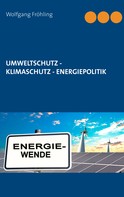 Wolfgang Fröhling: Umweltschutz - Klimaschutz - Energiepolitik 