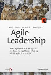 Agile Leadership - Führungsmodelle, Führungsstile und das richtige Handwerkszeug für die agile Arbeitswelt