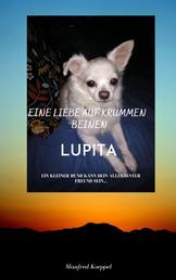 Eine Liebe auf krummen Beinen LUPITA - Ein kleiner Hund kann Dein allerbester Freund sein…