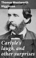 Thomas Wentworth Higginson: Carlyle's laugh, and other surprises 