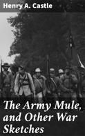 Henry A. Castle: The Army Mule, and Other War Sketches 