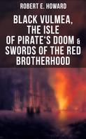 Robert E. Howard: Black Vulmea, The Isle of Pirate's Doom & Swords of the Red Brotherhood 