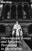 Asa Gray: Darwiniana; Essays and Reviews Pertaining to Darwinism 
