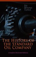 Ida Minerva Tarbell: The History of the Standard Oil Company (Complete Illustrated Edition) 