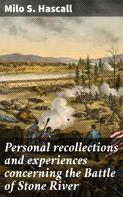 Milo S. Hascall: Personal recollections and experiences concerning the Battle of Stone River 