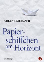 Papierschiffchen am Horizont - Erzählungen