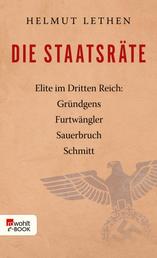 Die Staatsräte - Elite im Dritten Reich: Gründgens, Furtwängler, Sauerbruch, Schmitt