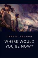 Carrie Vaughn: Where Would You Be Now? 