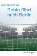 Uwe Lange: Berlin! Berlin! Robin fährt nach Berlin 