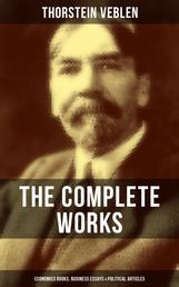 The Complete Works of Thorstein Veblen: Economics Books, Business Essays & Political Articles - The Theory of the Leisure Class, Business Enterprise & Higher Learning In America