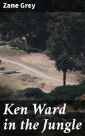 Zane Grey: Ken Ward in the Jungle 