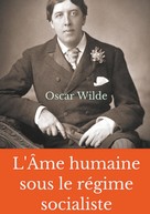 Oscar Wilde: L'Âme humaine sous le régime socialiste 